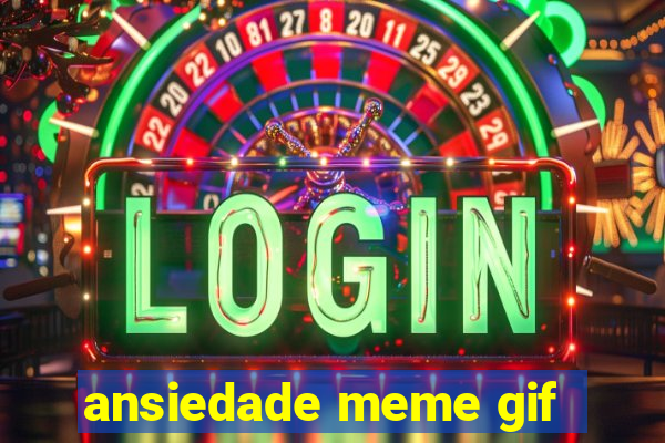 ansiedade meme gif